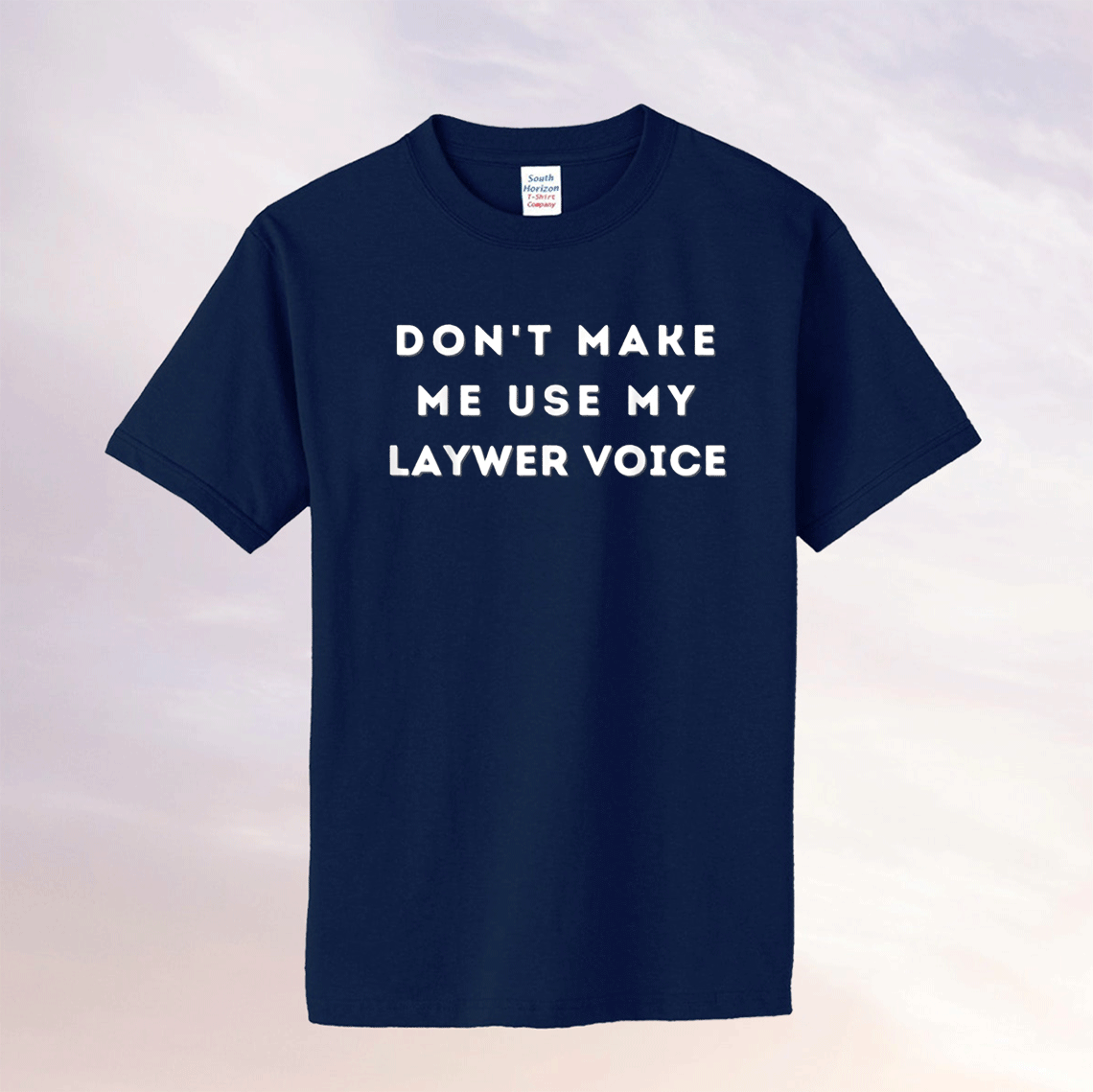 Don’t Make Me Use My Lawyer Voice Tee Shirt Don't Make Me Use My Lawyer Voice Tee Shirt