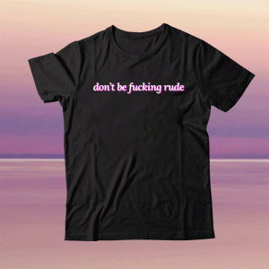 Don't be fucking rude tee shirt