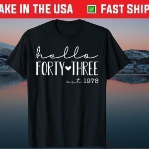 Hello Forty Three EST 1978 Born in 1978 43rd Birthday Unisex Shirt