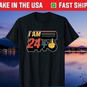 I Am 24 Plus Middle Finger Funny 25th Birthday Party Joke Gift Shirt