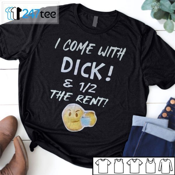 I Come With Dick And Half Of The Rent Official Unisex Shirt