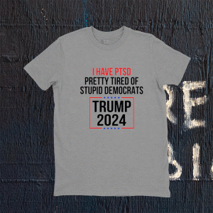 I have ptsd pretty tired of stupid democrats Trump 2024 tee shirt