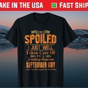 I'm Just Well Taken Care Of By A September Guy Shirt