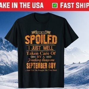 I'm Just Well Taken Care Of By A Sept I'm Just Well Taken Care Of By A September Guy Shirtember Guy Shirt