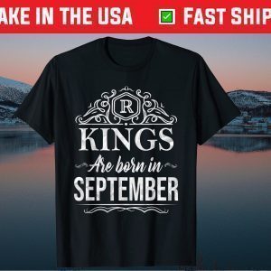 Kings Are Born in September Happy Birthday Tee Shirts