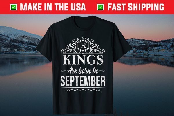 Kings Are Born in September Happy Birthday Tee Shirts