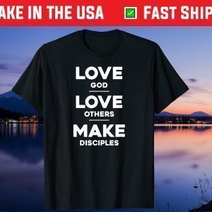 Love God, Love Others, and Make Disciples Gift T-Shirt