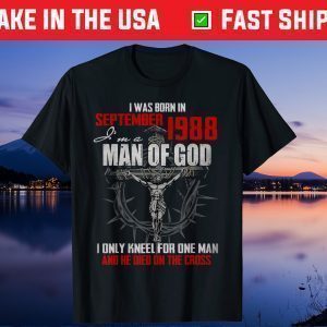 Man Of God Born In September 1988 Only Kneel For One Man Gift T-Shirt