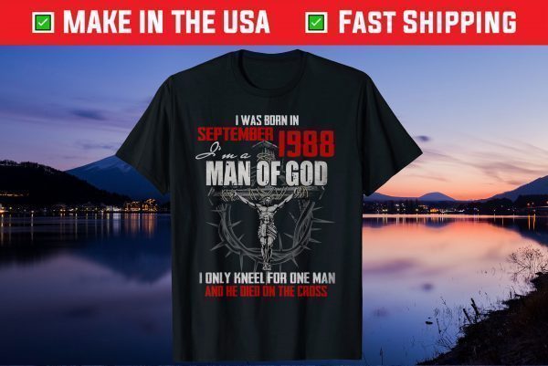 Man Of God Born In September 1988 Only Kneel For One Man Gift T-Shirt