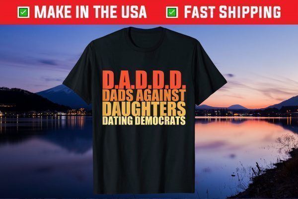 Mens DADDD Dads Against Daughters Dating Democrats Unisex T-Shirt