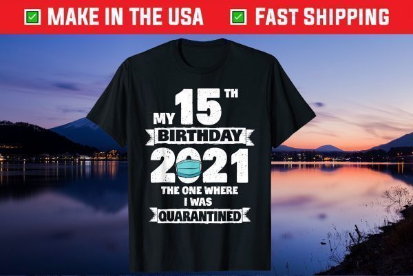 My 15th Birthday The One Where I Was Quarantined 2021 Unisex T-Shirt