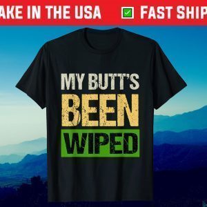 My Butt's Been Wiped MyButtsBeenWiped Biden Funny Sayings limited Shirt