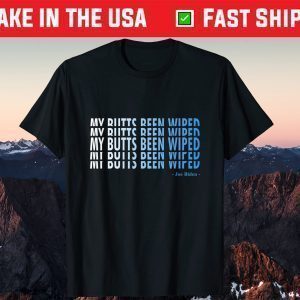 My Butt's Been Wiped MyButtsBeenWiped Biden Us 2021 Shirt