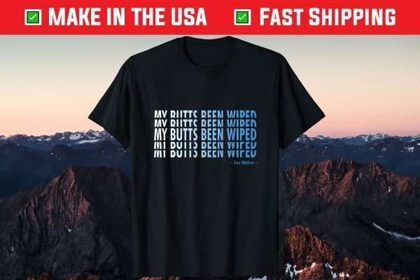 My Butt's Been Wiped MyButtsBeenWiped Biden Us 2021 Shirt