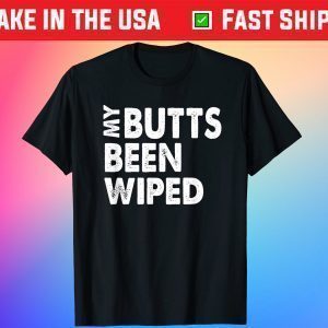 My Butts Been Wiped Official Shirt