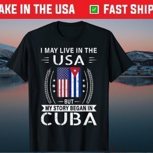 My Story Began In Cuba American Cuban Flag Gift Shirt