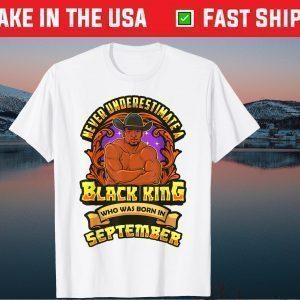 Never Underestimate A Black King Born In September Gift T-Shirt