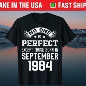 No One Is Perdect Except Those Born In September 1984 Shirt