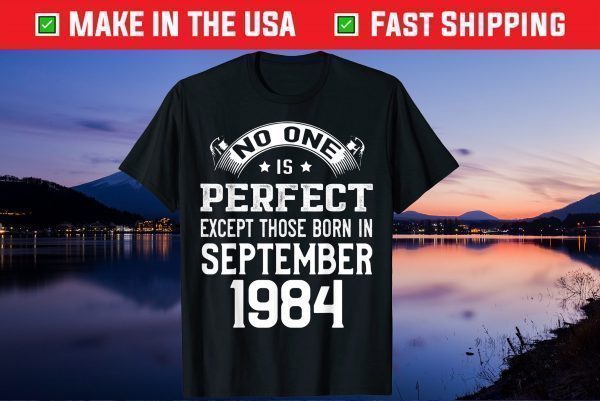 No One Is Perfect Except Those Born In September 1984 Us 2021 Shirts