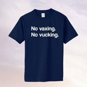 No Vaxing No Vucking Tee Shirt