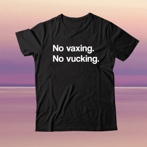 No Vaxing No Vucking Tee Shirt