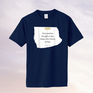 One Positive Thought A Day Keeps The Misery At Bay Tee Shirt