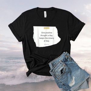 One Positive Thought A Day Keeps The Misery At Bay Tee Shirt