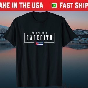 Pero Primero Cafecito Cuban Coffee Cuba Flag 2021 Shirt