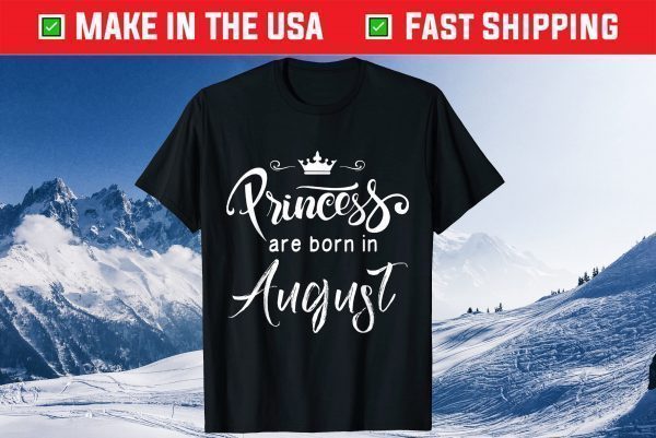 Princesses Are Born In August Birthday Girls Vintage Us 2021 T-Shirt