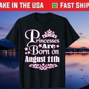 Princesses Are Born On August 11th Princess Girls Birthday Gift T-Shirt
