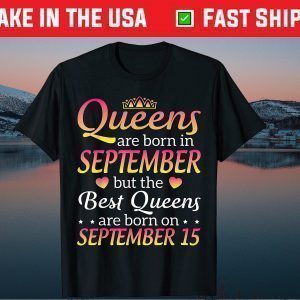 Queens Are Born In September Best Queens Are Born On September 15 Classic Shirt