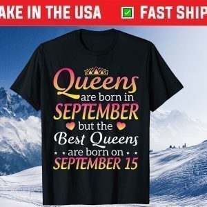 Queens Are Born In September Best Queens Are Born On September 15 Classic Shirt