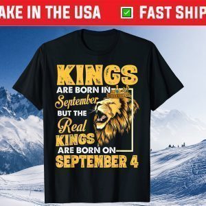 Real Kings Are Born On September 4 I Am A Real King Of Mine Us 2021 Shirts