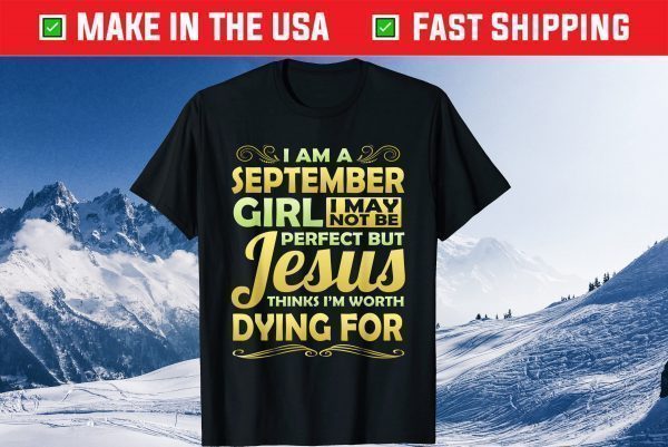 September Girl Jesus Thinks Worth Dying For Christian Gift T-Shirt