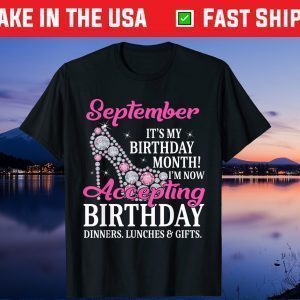 September It's My Birthday Month I'm Now Accepting Birthday Dinners, Lunches & Gifts Unisex Shirt