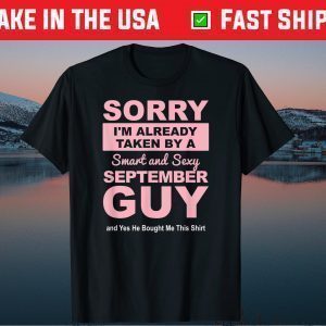 Sorry I'm already Taken by a Smart and Sexy September Guy Tee Shirts