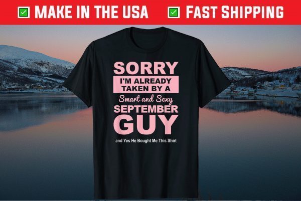 Sorry I'm already Taken by a Smart and Sexy September Guy Tee Shirts