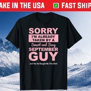 Sorry I'm already Taken by a Smart and Sexy September Guy Tee Shirts