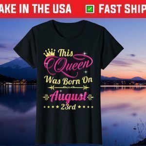 This Queen Was Born On August 23rd Birthday Gift T-Shirt