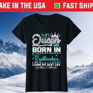 This Queen Was Born in September Living My best Life Gift Shirts