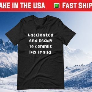 Vaccinated And Ready To Commit Tax Fraud 2021 Tshirts