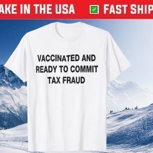 Vaccinated And Ready to Commit Tax Fraud 2021 Official Shirt