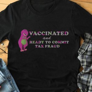 Vaccinated And Ready to Commit Tax Fraud Tee shirt