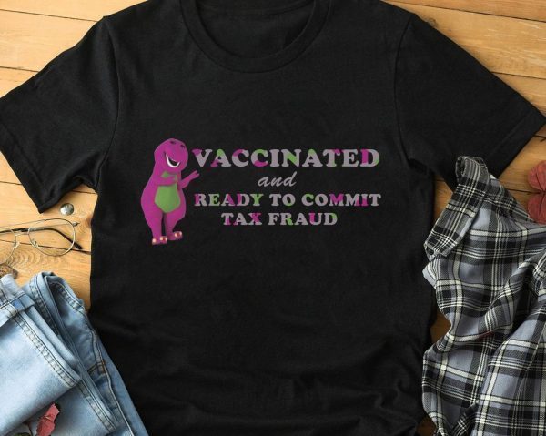 Vaccinated And Ready to Commit Tax Fraud Tee shirt