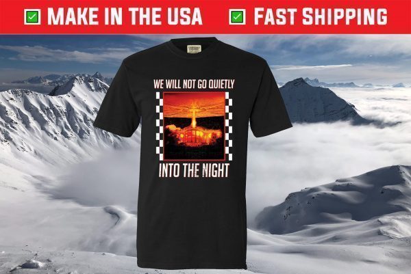 We Will Go Quietly Into The Night T-Shirt