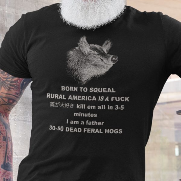 30-50 Feral Hog Born To Squeal Rural America Is A Fuck Gift Shirt