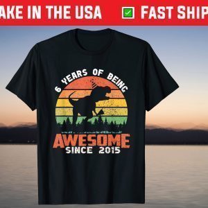 6 Year Being Awesome Since 2015 Dinosaur 6th Birthday Shirt