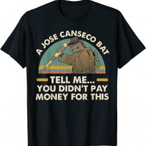 A Jose Canseco Bat Tell Me You Didn't Pay Money For This Tee Shirt