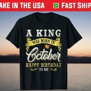 A King Was Born In October Happy Birthday To Me Shirt