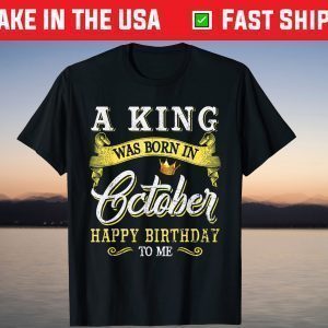 A King Was Born In October Happy Birthday To Me T-Shirt